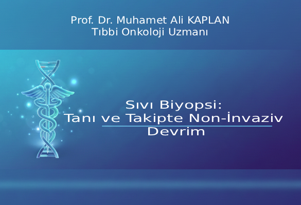 Sıvı Biyopsi: Tanı ve Takipte Non-İnvaziv Devrim